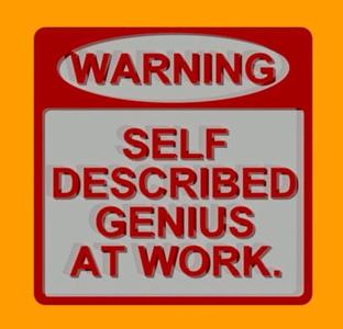 WARNING - SELF DESCRIBED GENIUS AT WORK, SIGN