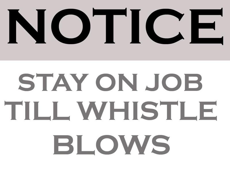 Old Notice stay on job till whistle blows Sign i seen