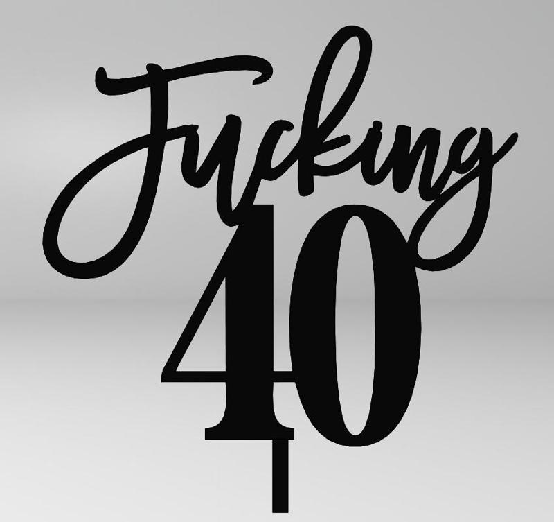Fucking 40 Cake Topper – Funny Birthday 3D Print