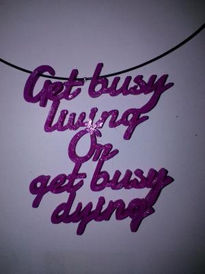 Wordy Jewellery - "Get Busy Living or Get Busy Dying"