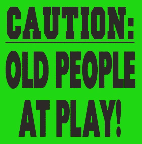 Caution: old people at play! sign