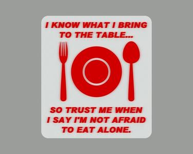 I KNOW WHAT I BRING TO THE TABLE... SIGN