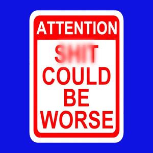 ATTENTION - S__T COULD BE WORSE, SIGN