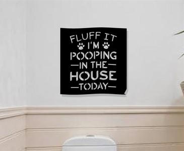fluff it I'm pooping in the house! Dog Bathroom sign