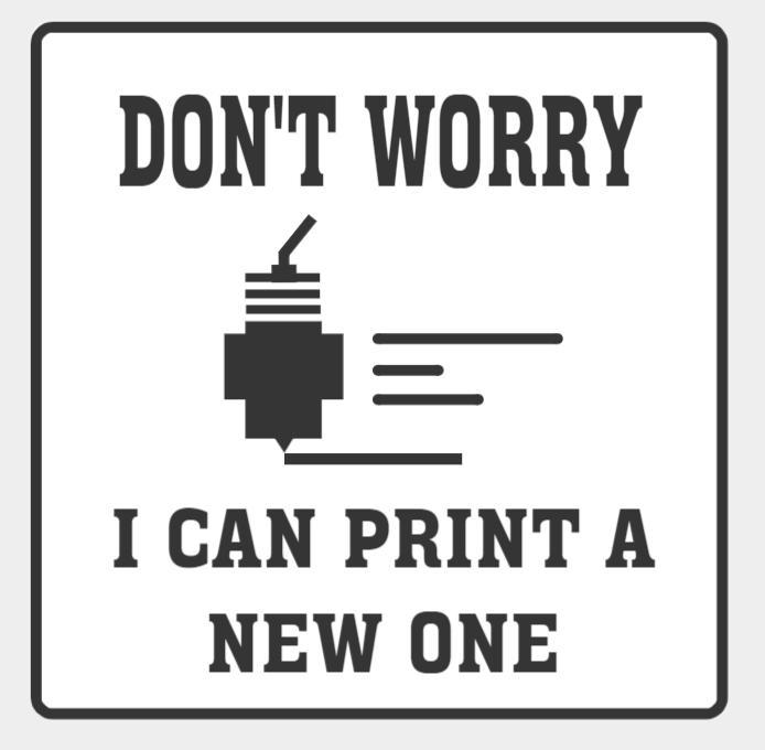 Don't Worry I Can Print A New One
