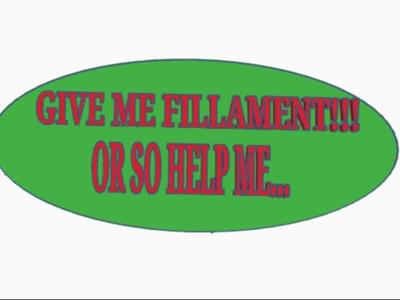 GIVE ME FILLAMENT OR SO HELP ME...