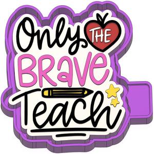 Only the Brave Teach Freshie STL Mold Housing