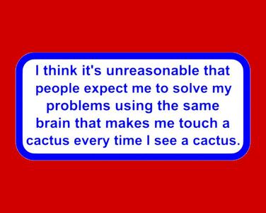I think it's unreasonable that people expect me to solve my problems..., sign