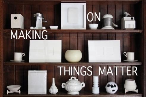 On Making Things Matter