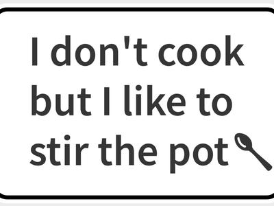 I don't cook but I like to stir the pot sign