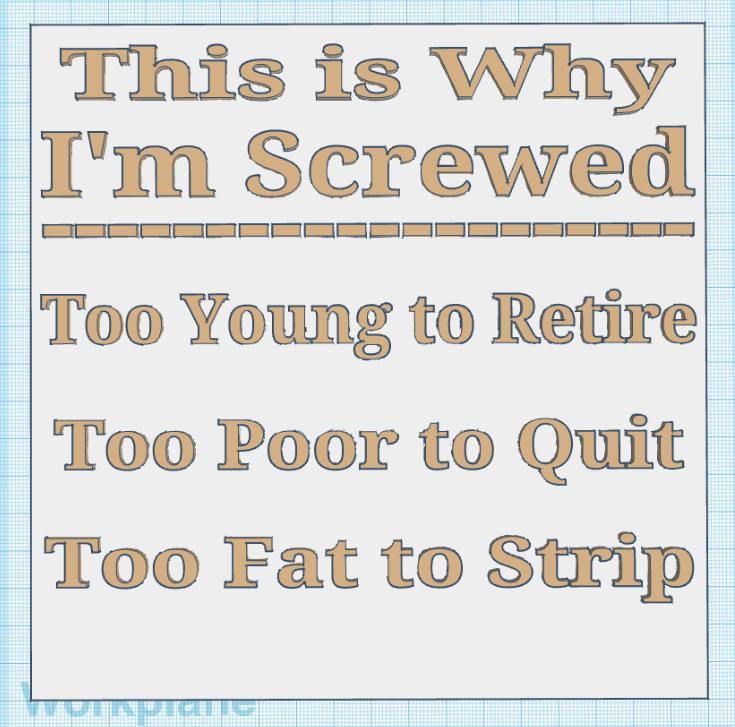 Why I'm Screwed Sign