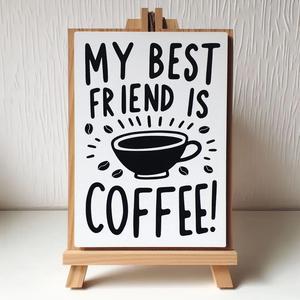Sign / coasters: MY BEST FRIEND IS COFFEE!   