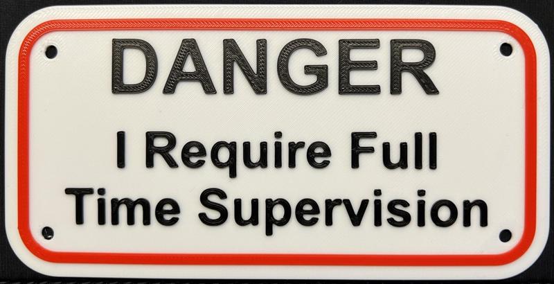 Danger I Require Full Time Supervision Sign