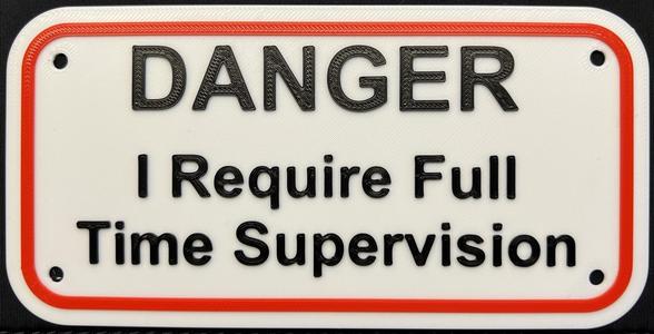Danger I Require Full Time Supervision Sign