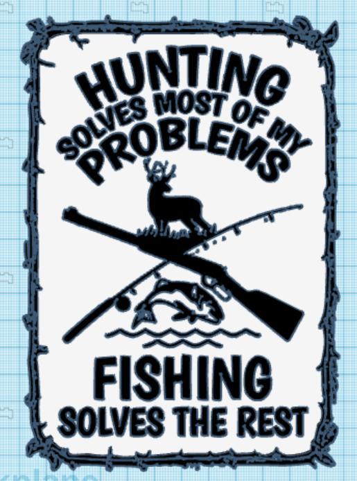 Commercial Hunting solves most my problems, fishing solves the rest! Funny sign dual extrusion option
