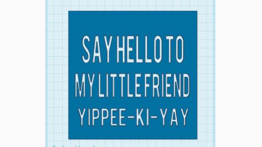 Say Hello to My Little Friend & Yippee Kay Yay