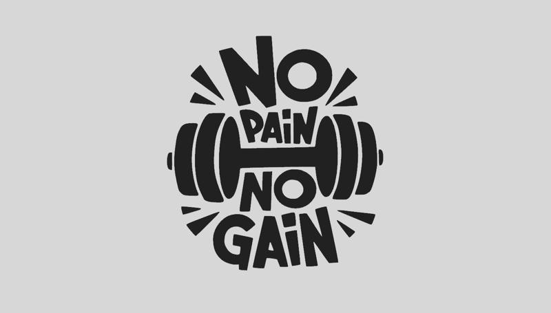 No pain no gain