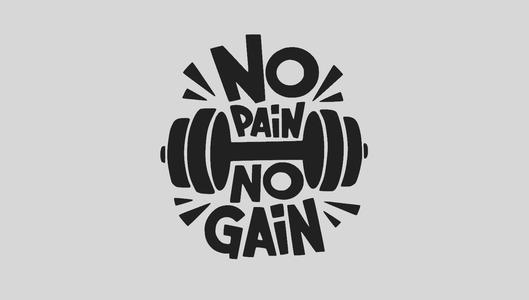 No pain no gain