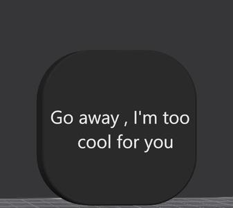 Go away , I'm too cool for you