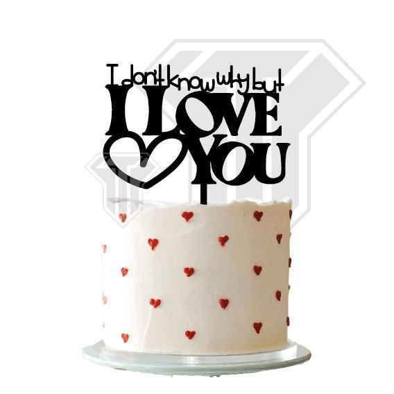 Love Cake topper - Idont know why but I love you
