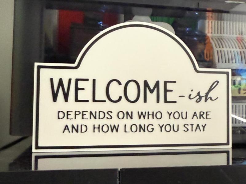 WELCOMEish DEPENDS ON WHO YOU ARE AND HOW LONG 