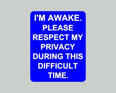 I'M AWAKE. PLEASE RESEPECT MY PRIVACY DURING THIS DIFFICULT TIME, SIGN