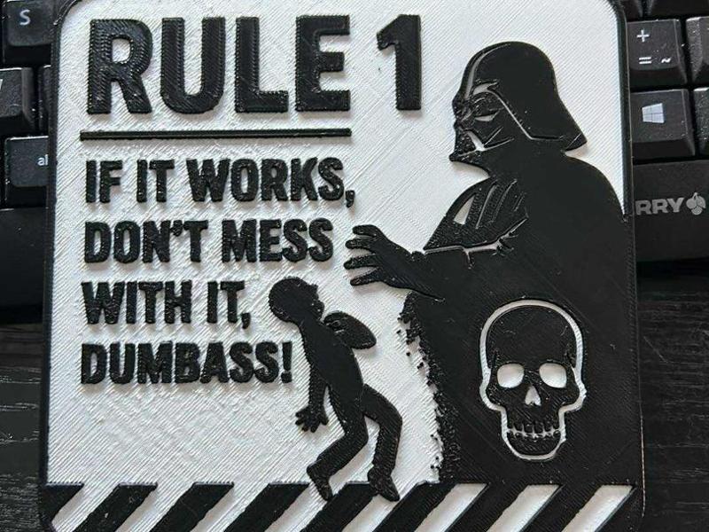 Rule 1 If it works, don’t mess with it, dumbass!