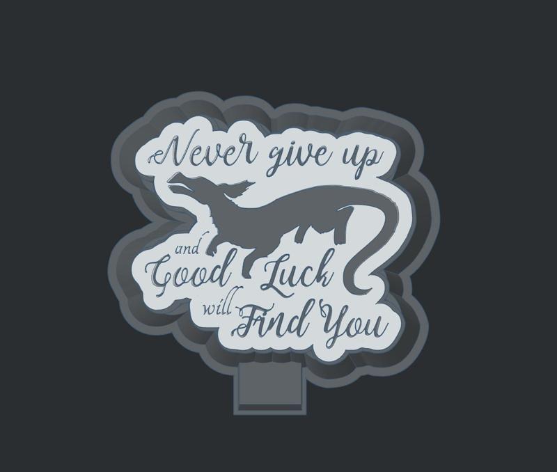 Never Give Up and Good Luck Will Find You- Freshie Mold Housing