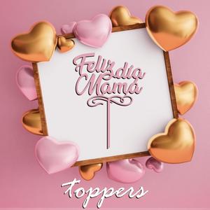 TOPPERS FELIZ DIÁ MAMÁ