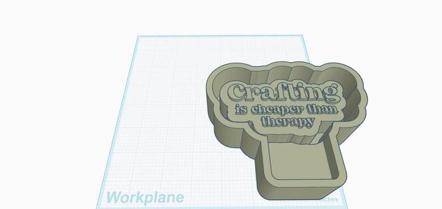 Crafting is cheaper than therapy.