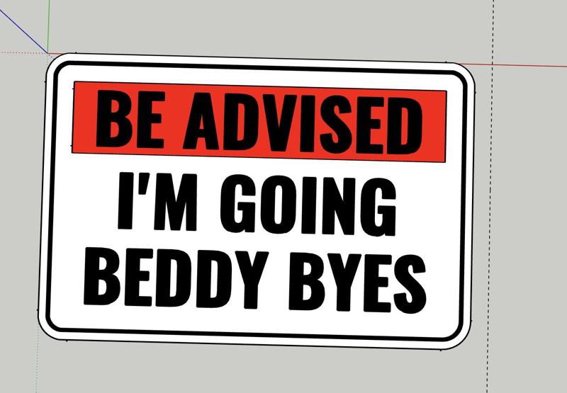 BE ADVISED, I'M GOING BEDDY BYES sign