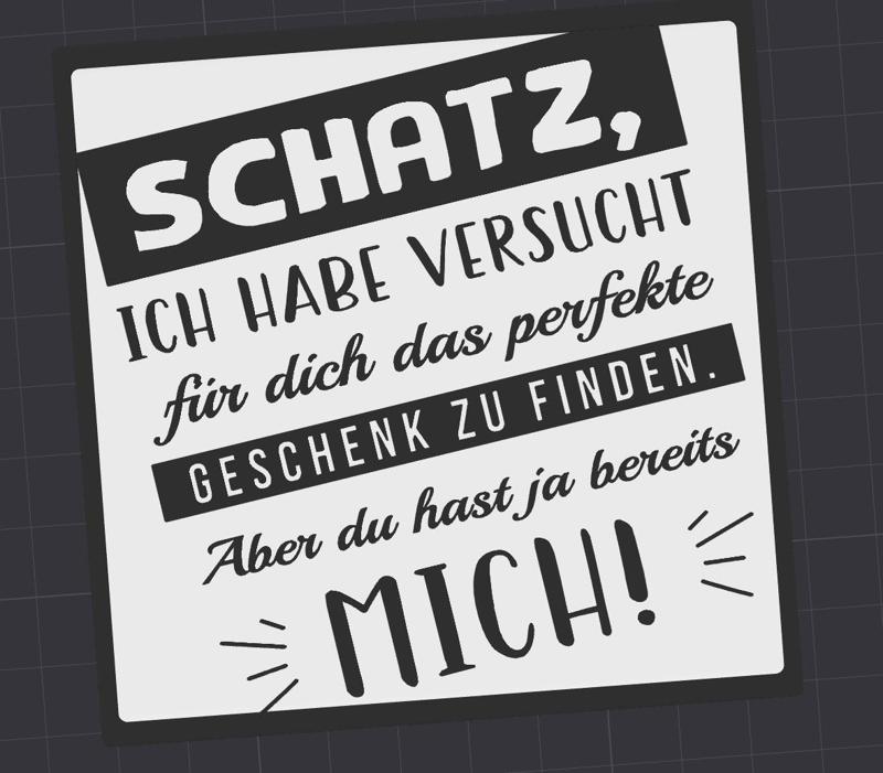 Schatz ich habe versucht das perfekte Geschenk zu finden aber du hast ja ...Coaster Untersetzer