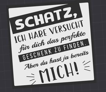 Schatz ich habe versucht das perfekte Geschenk zu finden aber du hast ja ...Coaster Untersetzer