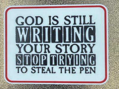 GOD'S STILL WRITING YOUR STORY, QUIT TRYING 