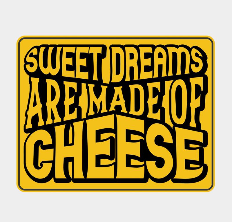 Sweet dreams are made of cheese - Sign