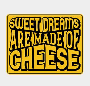 Sweet dreams are made of cheese - Sign