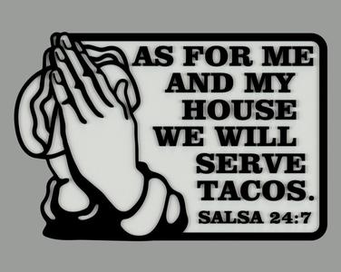 TACO PRAYER - AS FOR ME AND MY HOUSE WE WILL SERVE TACOS, SALSA 24:7