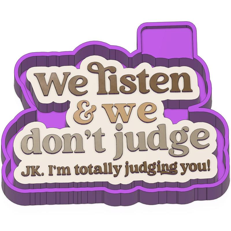 We listen & We Don't Judge Freshie STL Mold Housing