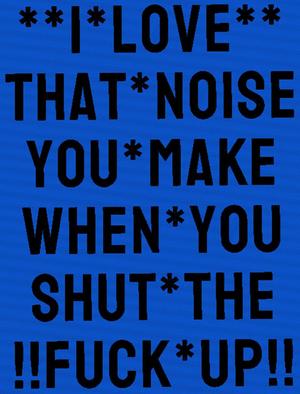 I Love that noise you make when you shut