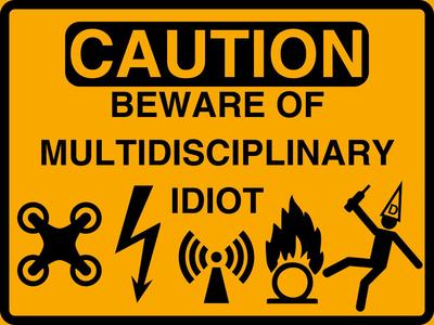 Caution: Multidisciplinary Idiot