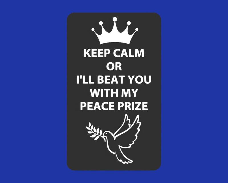 KEEP CALM OR I'LL BEAT YOU WITH MY PEACE PRIZE, sign