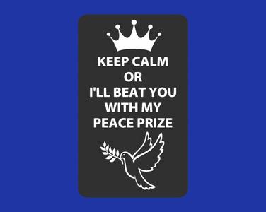 KEEP CALM OR I'LL BEAT YOU WITH MY PEACE PRIZE, sign