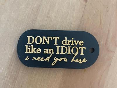 Dont Drive Like An Idiot I Need You Here