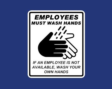 EMPLOYEES MUST WASH HANDS, IF AN EMPLOYEE IS NOT AVAILABLE, WASH YOUR OWN HANDS, sign