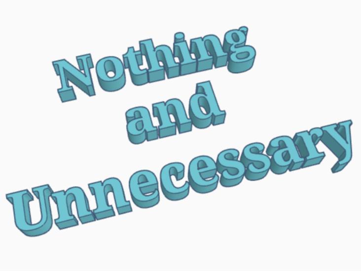 Nothing and Unnecessary.