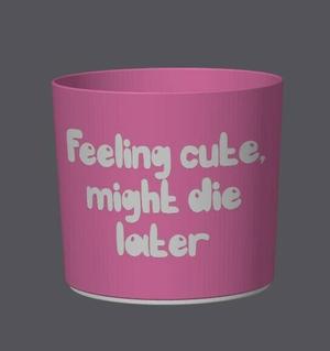 Punny Planter 15 - Feeling cute, might die later