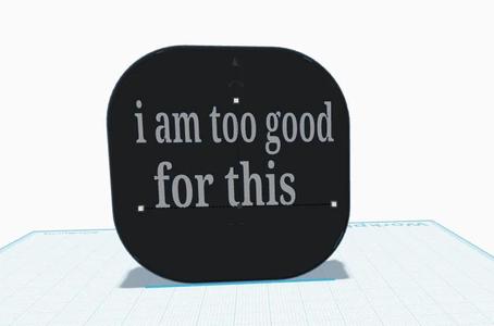 I am too good for this   