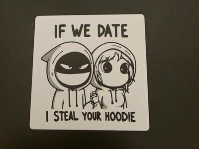 IF WE DATE .. I STEAL YOUR HOODIE