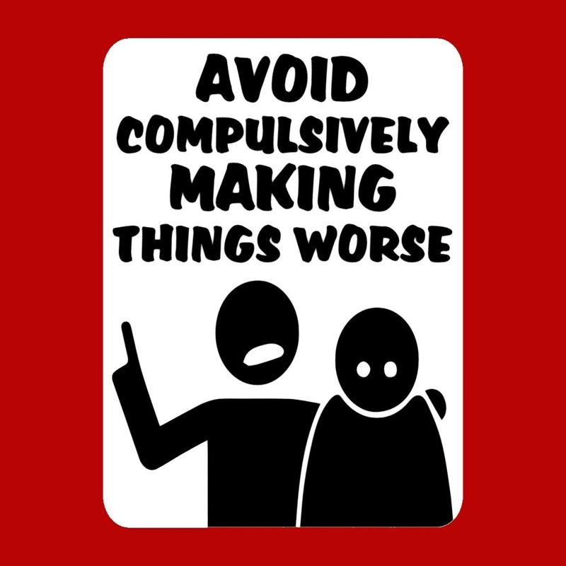 AVOID COMPULSIVELY MAKING THINGS WORSE, SIGN