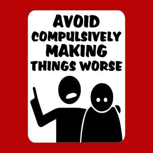 AVOID COMPULSIVELY MAKING THINGS WORSE, SIGN